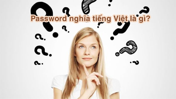 Password nghĩa tiếng Việt là gì? Tại sao nó quan trọng